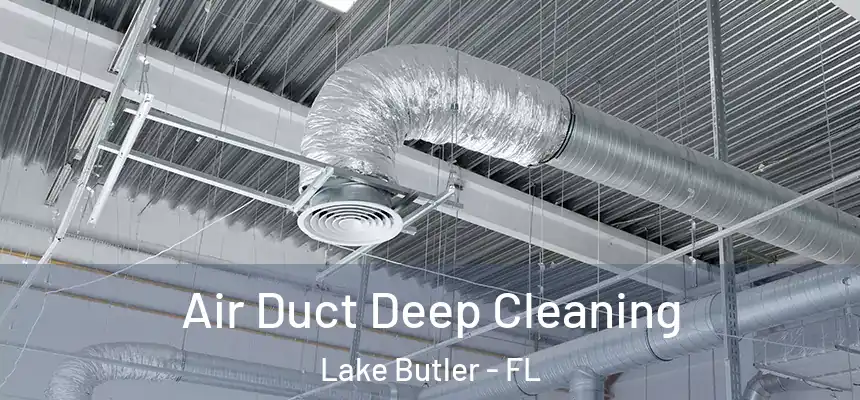 Air Duct Deep Cleaning Lake Butler - FL