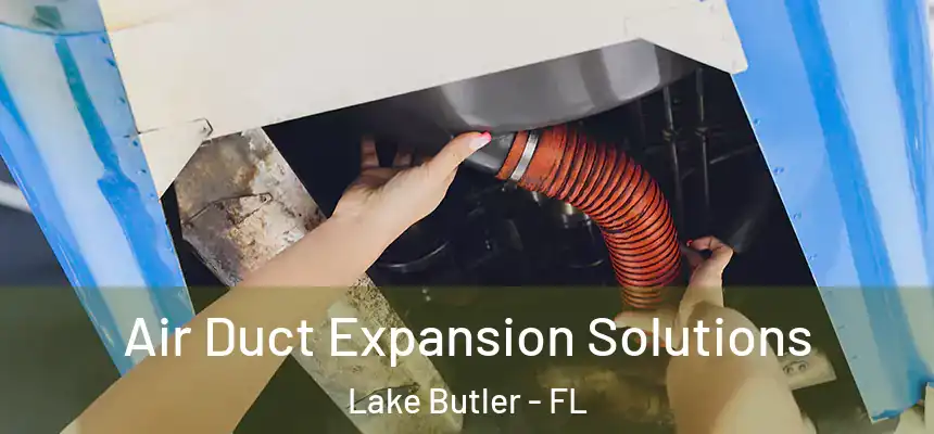 Air Duct Expansion Solutions Lake Butler - FL