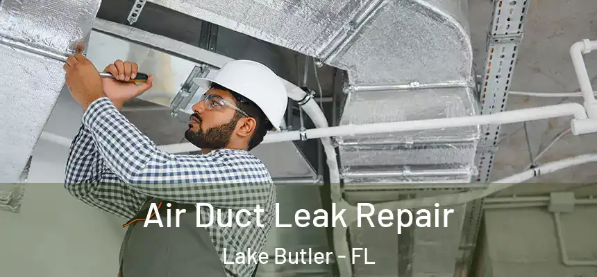 Air Duct Leak Repair Lake Butler - FL