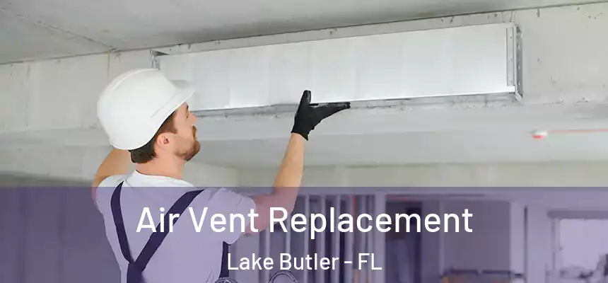 Air Vent Replacement Lake Butler - FL