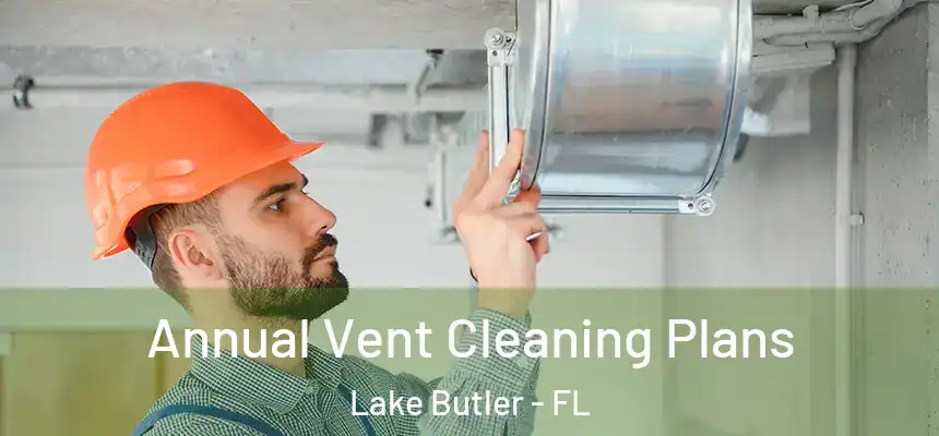 Annual Vent Cleaning Plans Lake Butler - FL