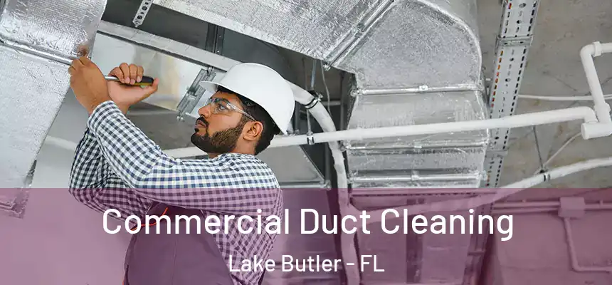 Commercial Duct Cleaning Lake Butler - FL