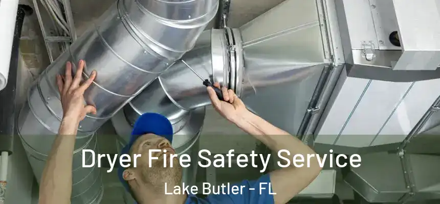 Dryer Fire Safety Service Lake Butler - FL