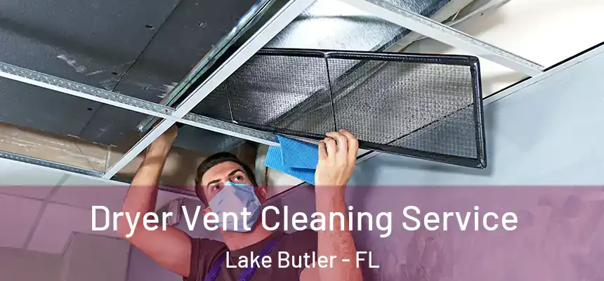 Dryer Vent Cleaning Service Lake Butler - FL