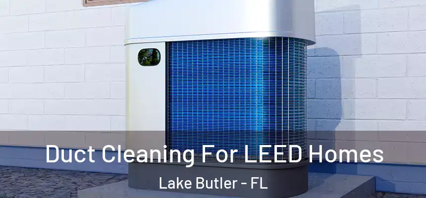 Duct Cleaning For LEED Homes Lake Butler - FL