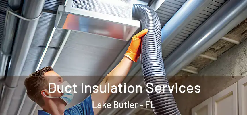 Duct Insulation Services Lake Butler - FL