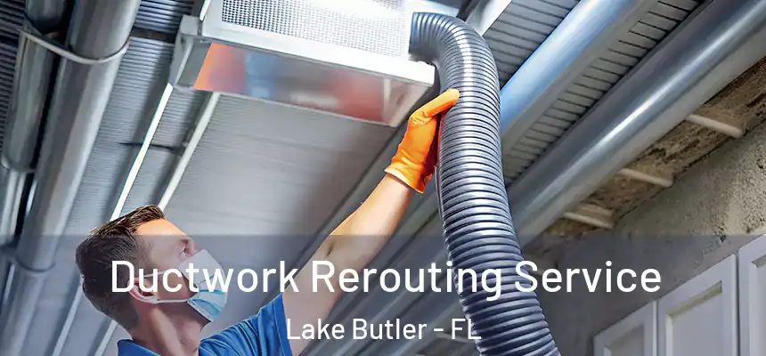 Ductwork Rerouting Service Lake Butler - FL