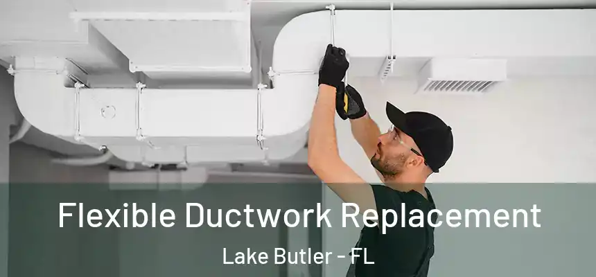Flexible Ductwork Replacement Lake Butler - FL