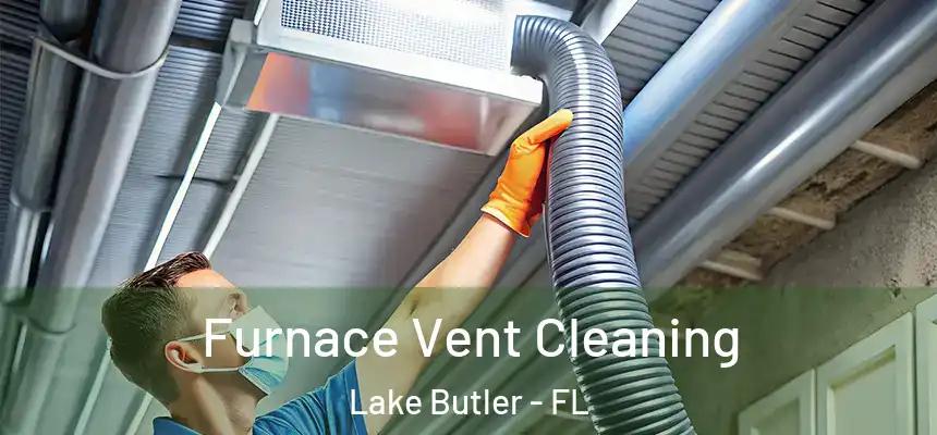 Furnace Vent Cleaning Lake Butler - FL
