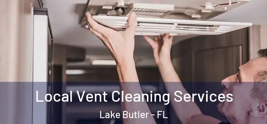 Local Vent Cleaning Services Lake Butler - FL