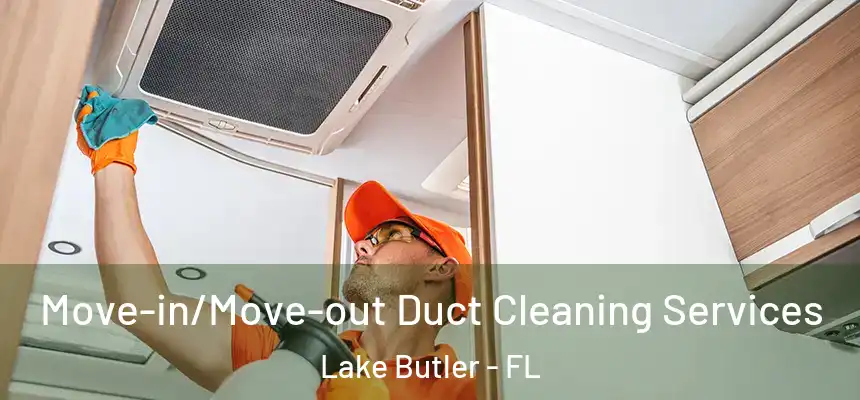 Move-in/Move-out Duct Cleaning Services Lake Butler - FL