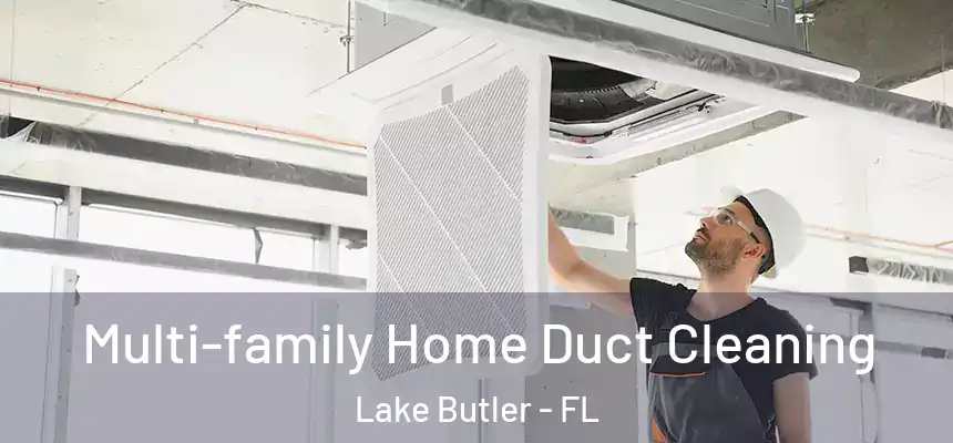 Multi-family Home Duct Cleaning Lake Butler - FL