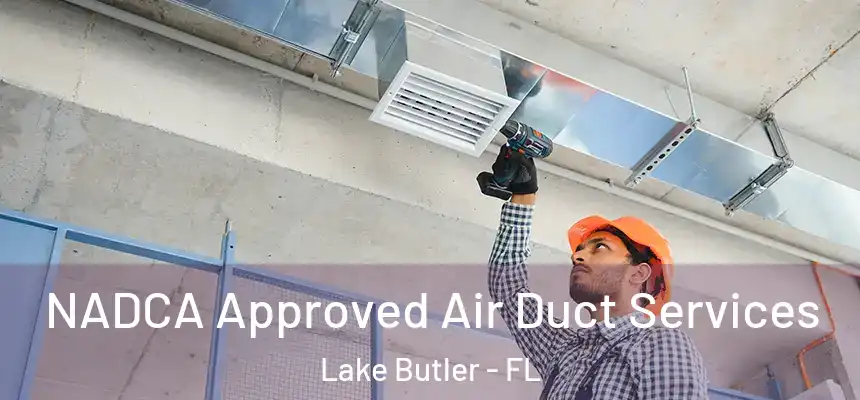 NADCA Approved Air Duct Services Lake Butler - FL