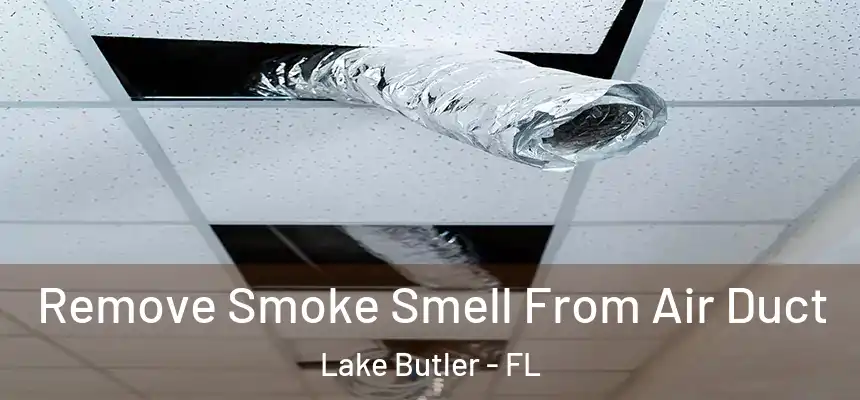 Remove Smoke Smell From Air Duct Lake Butler - FL