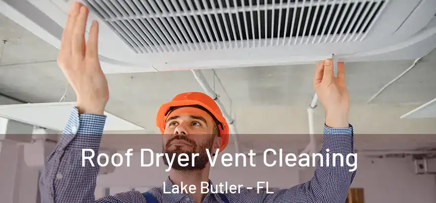 Roof Dryer Vent Cleaning Lake Butler - FL