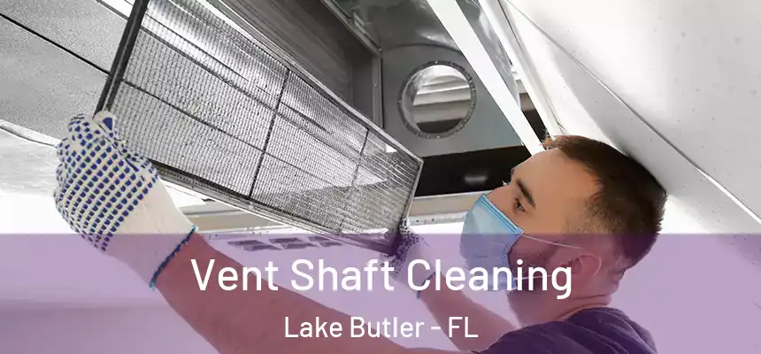 Vent Shaft Cleaning Lake Butler - FL